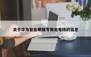 关于华为智能眼镜专用充电线的信息