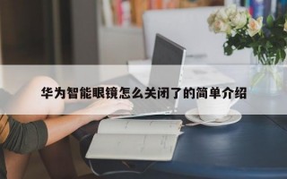 华为智能眼镜怎么关闭了的简单介绍