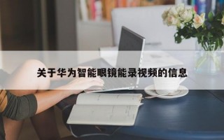 关于华为智能眼镜能录视频的信息