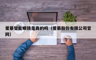 爱慕智能眼镜是真的吗（爱慕股份有限公司官网）