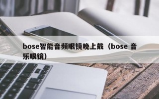 bose智能音频眼镜晚上戴（bose 音乐眼镜）