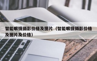 智能眼镜摄影价格及图片（智能眼镜摄影价格及图片及价格）